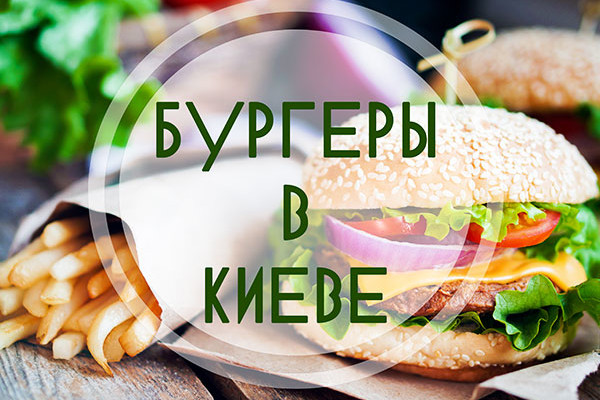 Где в Киеве поесть вкусные бургеры