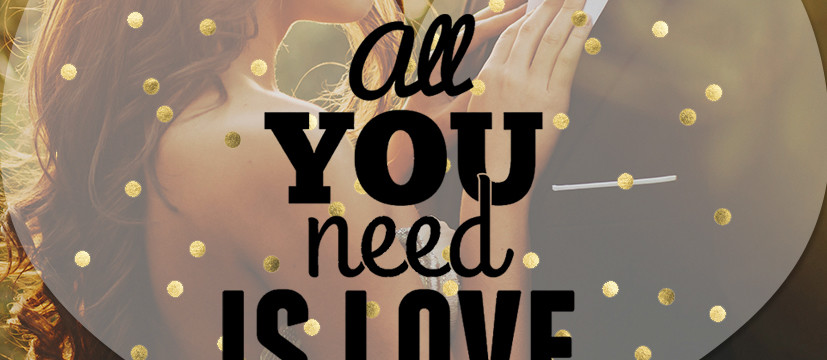 ALL YOU NEED is LOVE!