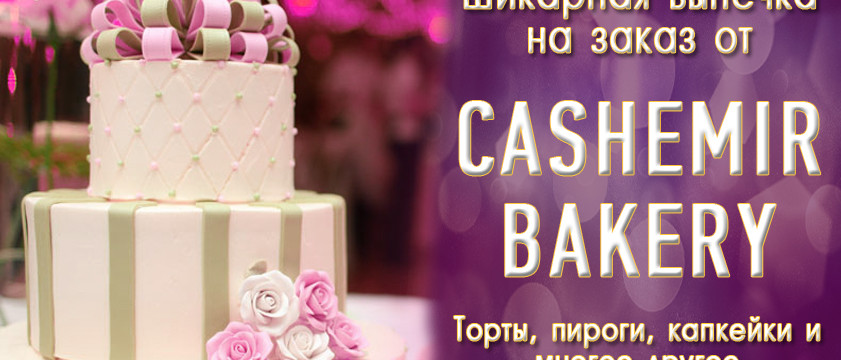 «CashemirBakery» - исполнение Ваших сладких желаний!